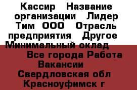 Кассир › Название организации ­ Лидер Тим, ООО › Отрасль предприятия ­ Другое › Минимальный оклад ­ 28 000 - Все города Работа » Вакансии   . Свердловская обл.,Красноуфимск г.